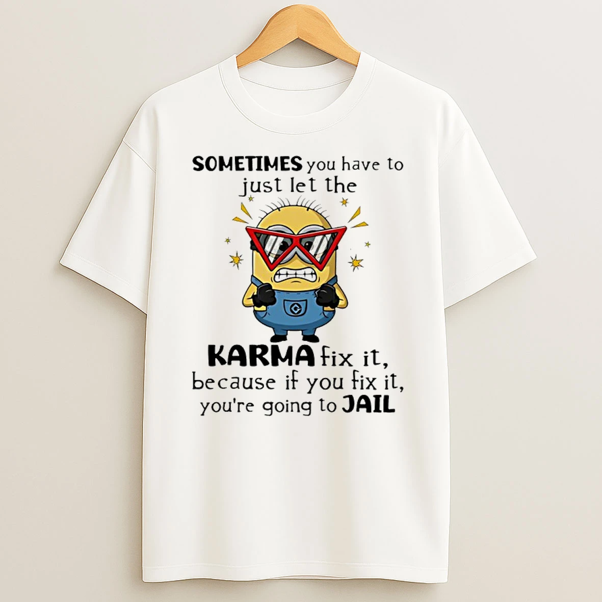 Minion Sometimes You Have To Just Let The Karma Fix It Because If You Fix It Youre Going To Jail Shirts