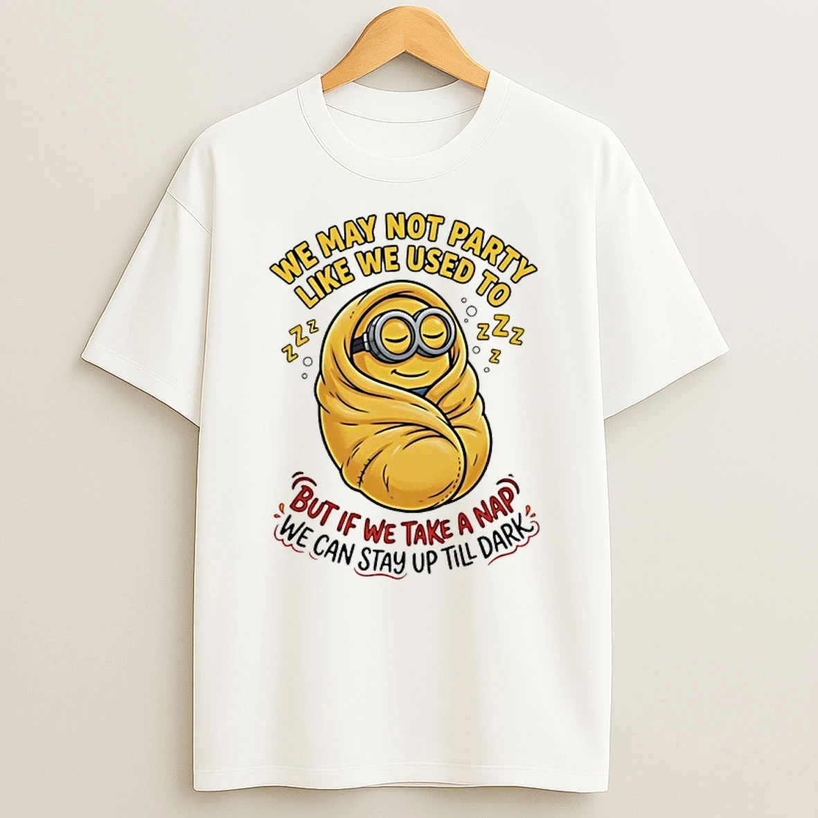 Minion We May Not Party Like We Used To Sleep But If We Take A Nap We Can Stay Up Till Dark Shirts