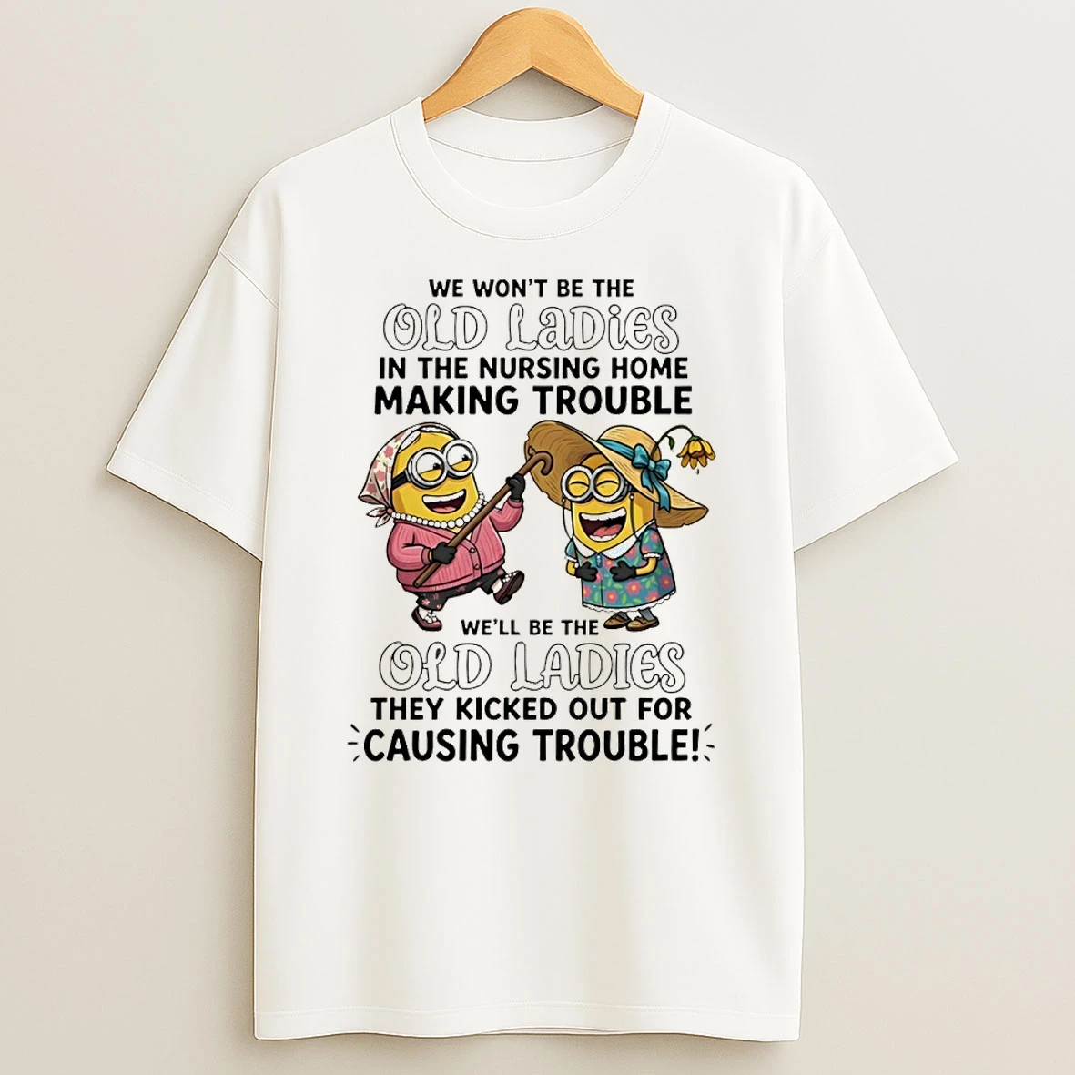 Minion We Wont Be The Old In Nursing Home Making Trouble Shirts
