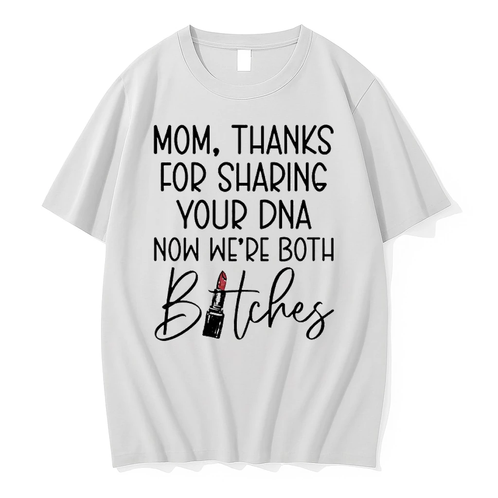 Mom Thanks For Sharing Your Dna Now Were Both Bitches Shirts
