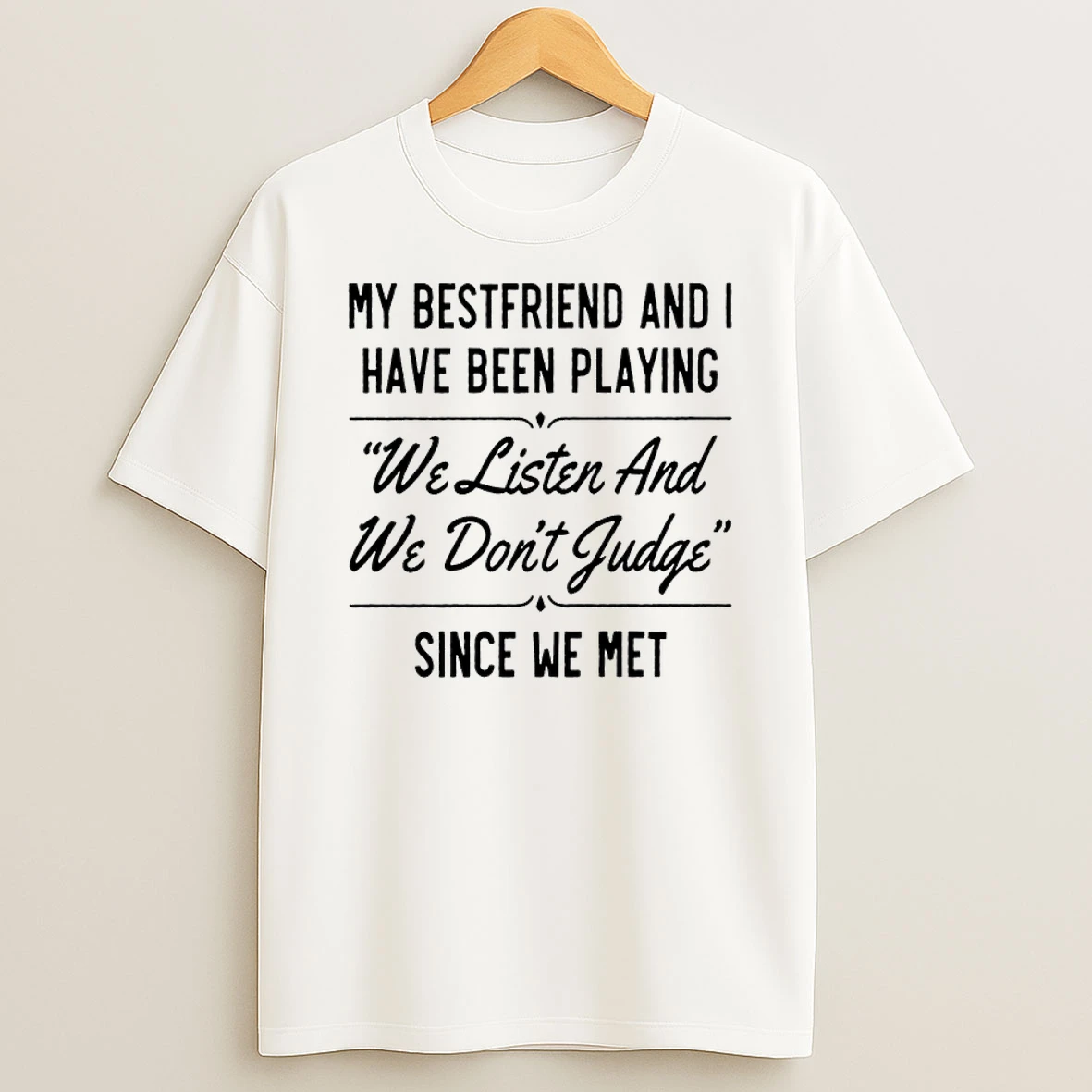 My Bestfriend And I Have Been Playing We Listen And We Dont Judge Since We Met Shirts