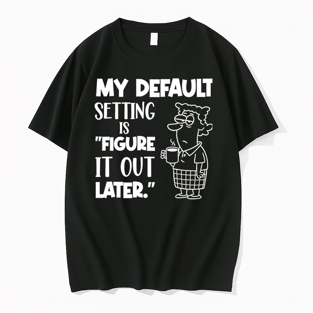 My Default Setting Is Figure It Out Later Shirts