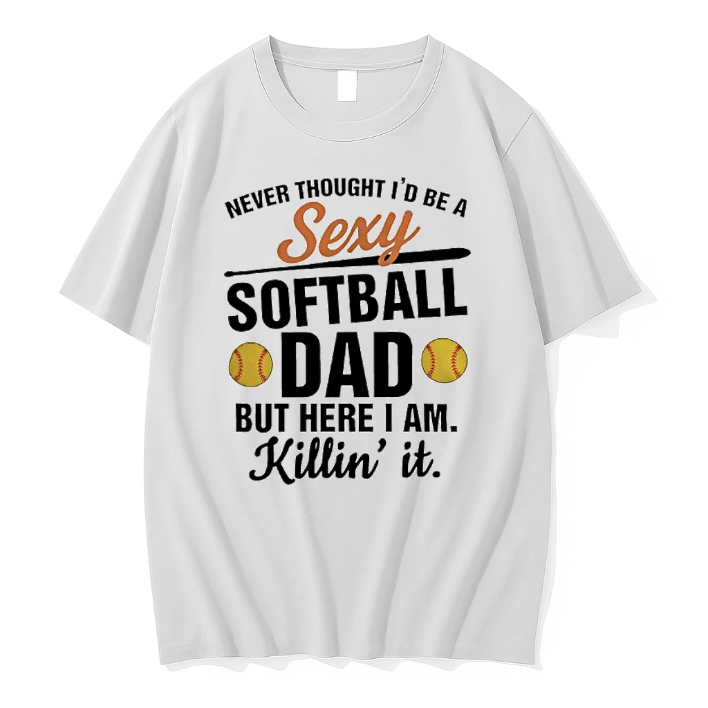 Never Thought Id Be A Sexy Softball Dad But Here I Am Killin It Shirts