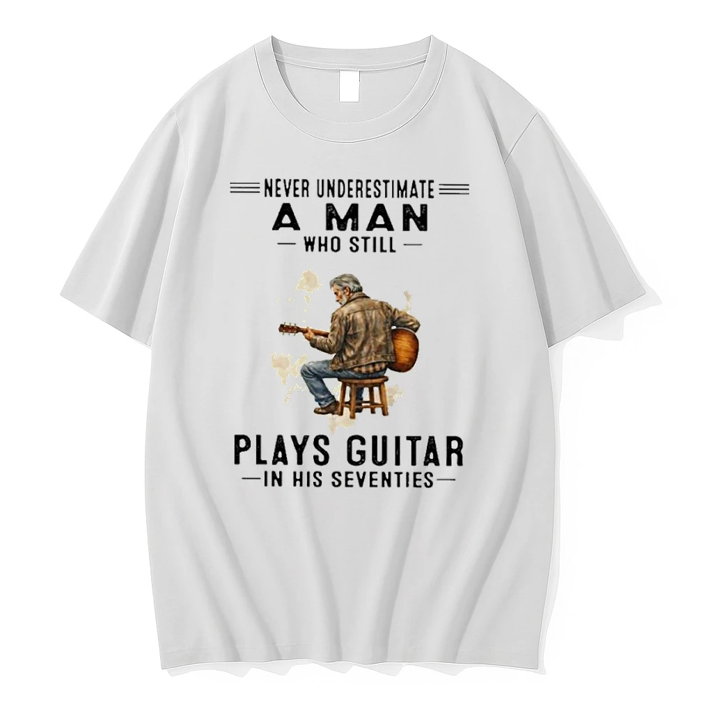 Never Underestimate A Man Who Still Plays Guitar In His Seventies Classic Shirts