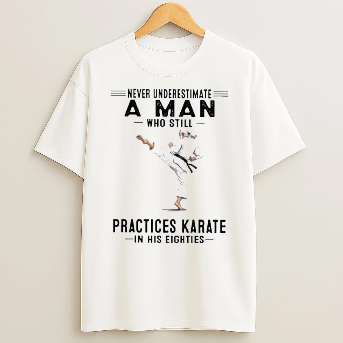 Never Underestimate A Man Who Still Practices Karate In His Eighties Shirts