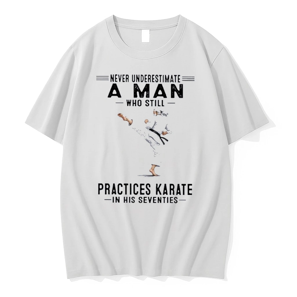 Never Underestimate A Man Who Still Practices Karate In His Seventies Shirts