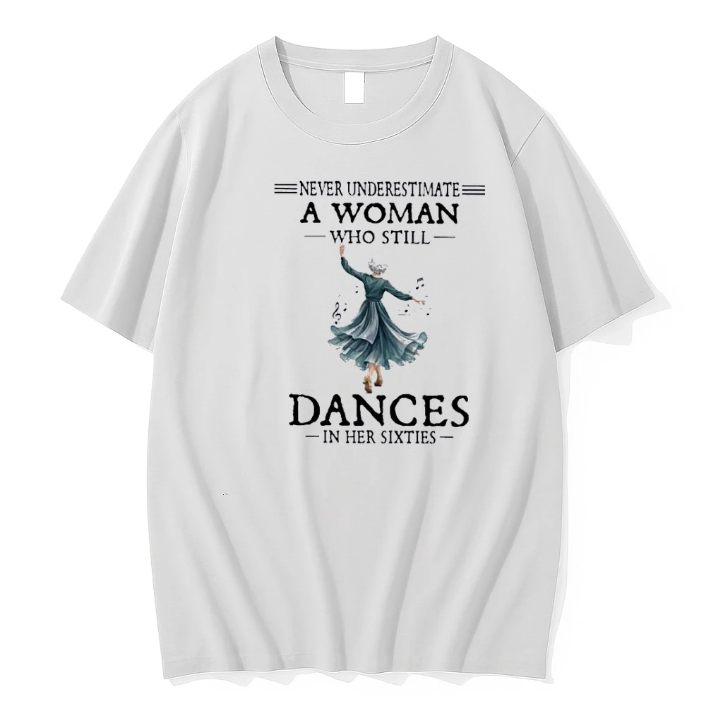 Never Underestimate A Woman Who Still Dances In Her Sixties Shirts