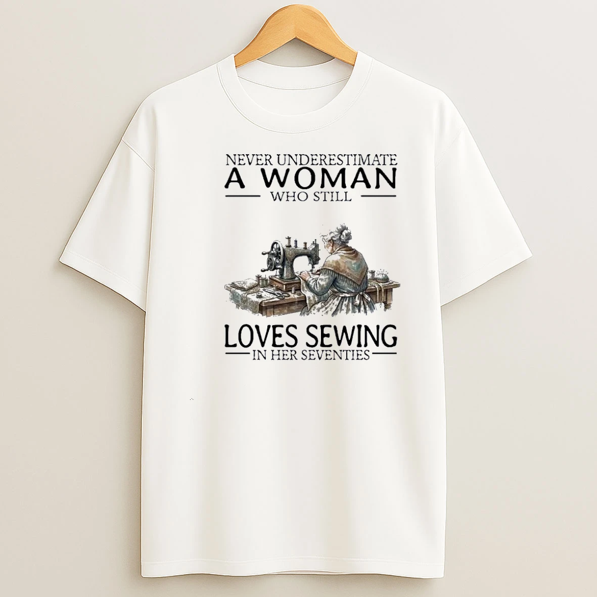 Never Underestimate A Woman Who Still Loves Sewing In His Seventies Shirts