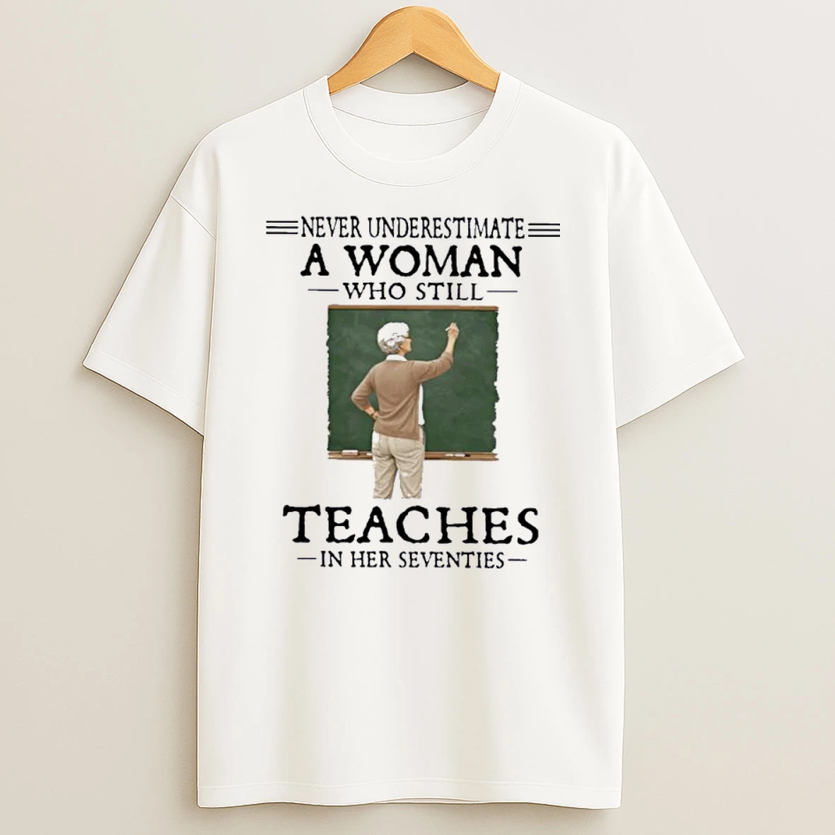 Never Underestimate A Woman Who Still Teaches In Her Seventies Shirts
