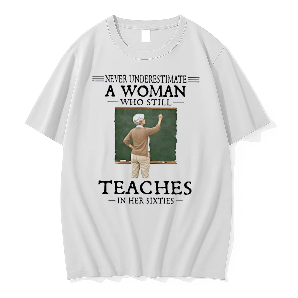 Never Underestimate A Woman Who Still Teaches In Her Sixties Shirts