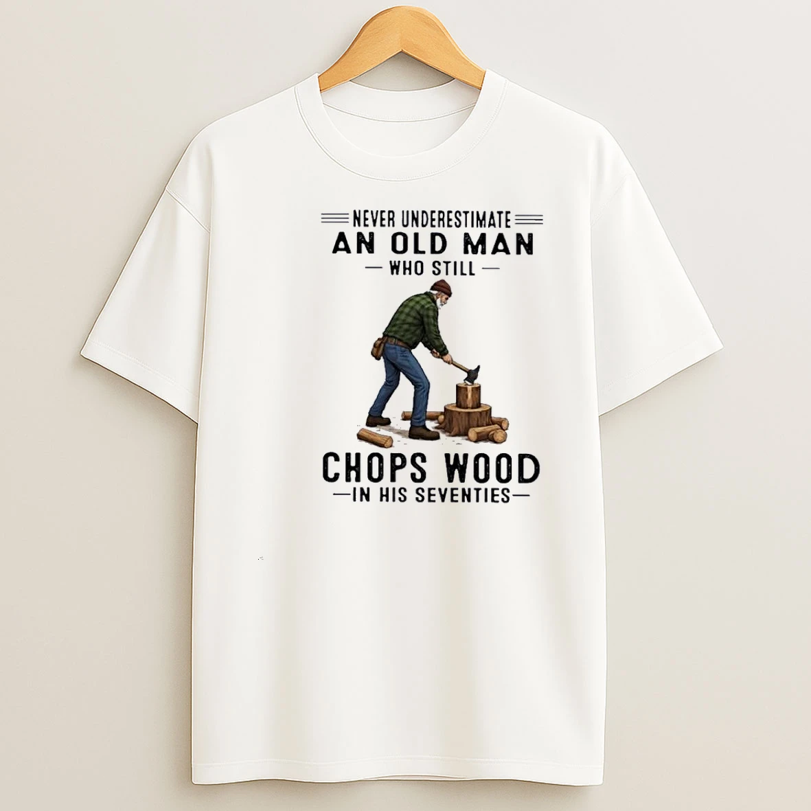 Never Underestimate An Old Man Who Still Chops Wood In His Seventies Shirts