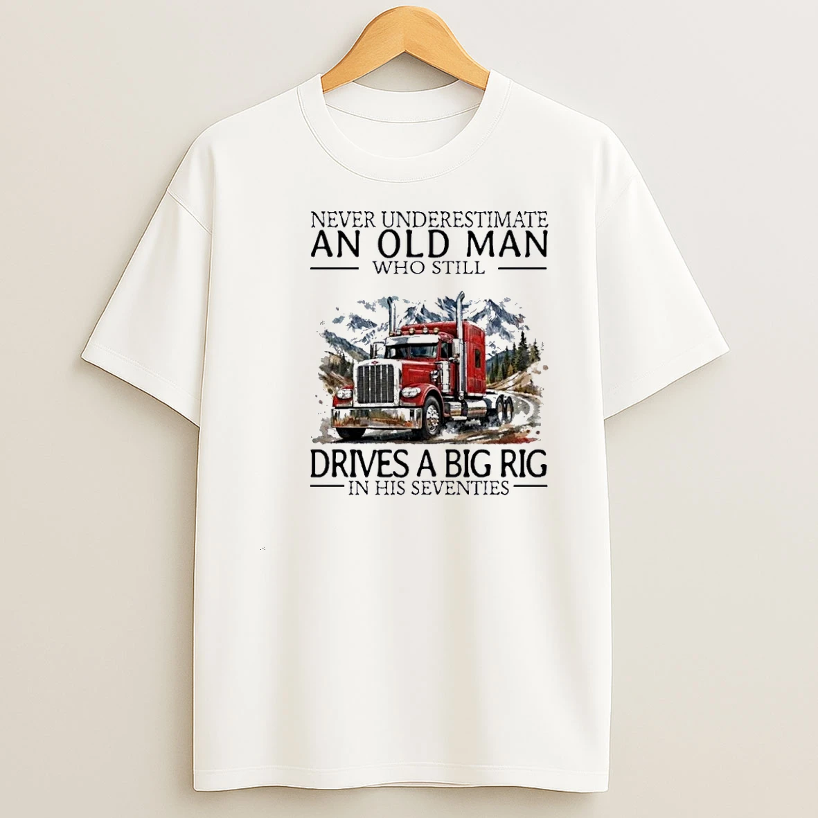 Never Underestimate An Old Man Who Still Drives A Big Rig In His Seventies Shirts