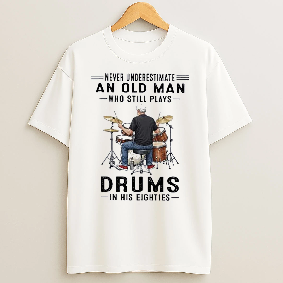 Never Underestimate An Old Man Who Still Plays Drums In His Eighties Shirts