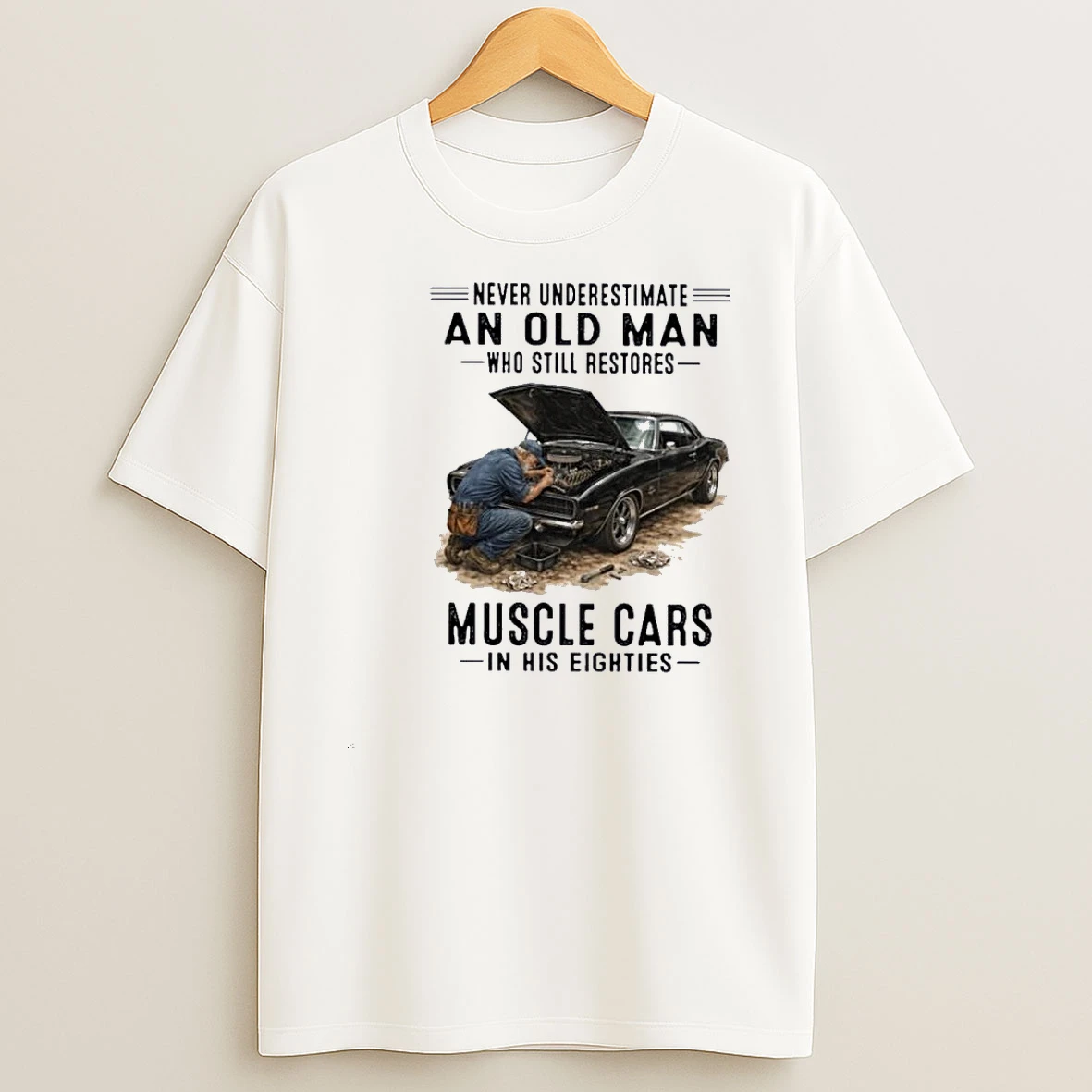 Never Underestimate An Old Man Who Still Restores Muscle Car In His Eighties Shirts