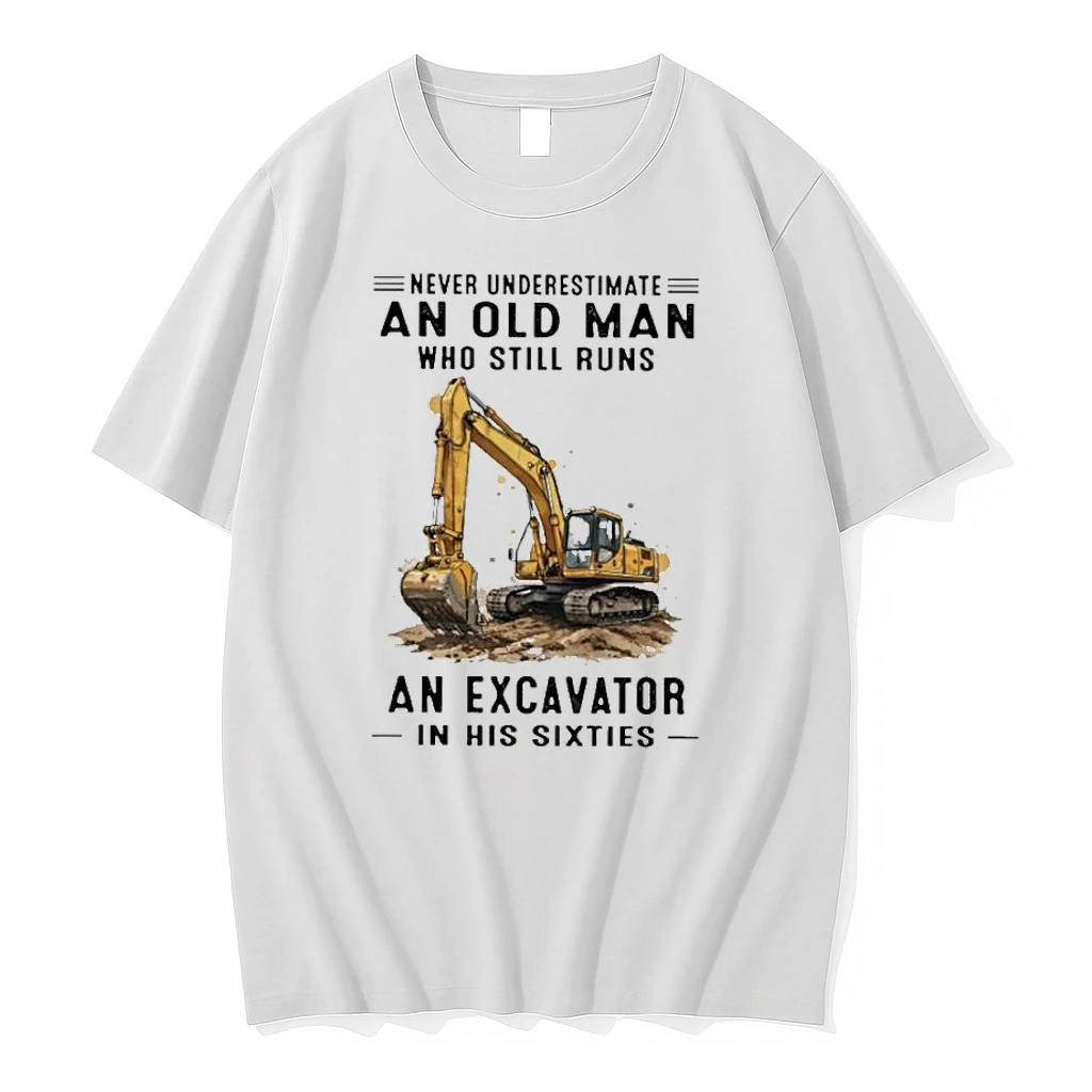 Never Underestimate An Old Man Who Still Runs An Excavator In His Sixties Shirts