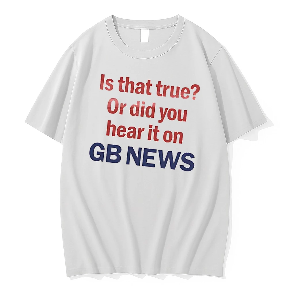 Nigel Farage Gb News Is That True Or Did You Hear It On Shirts