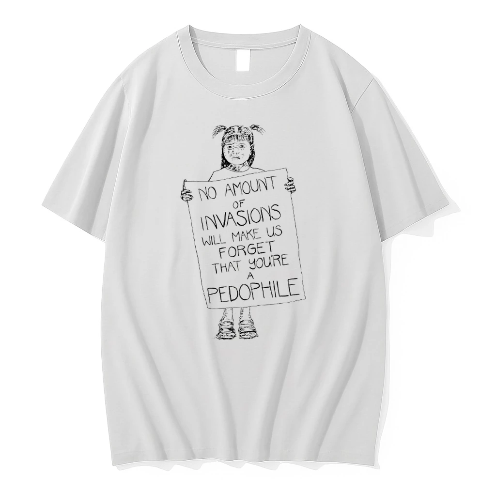 No Amount Of Invasions Will Make Us Forget That Youre A Pedophile Shirts
