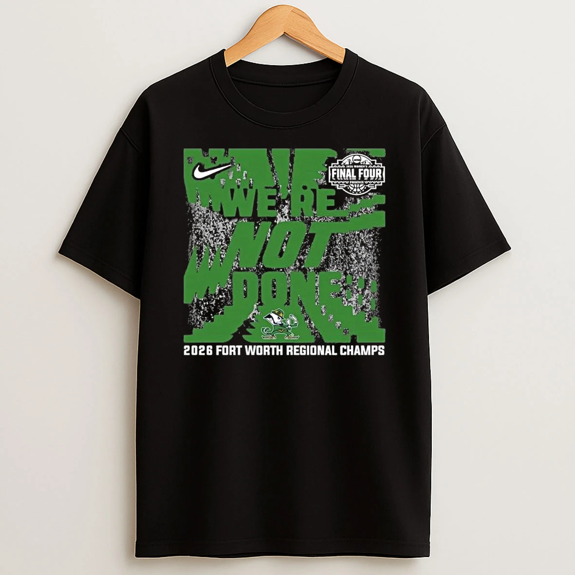 Notre Dame Fighting Irish Nike Were Not Done 2026 Ncaa Womens Basketball Fort Worth Regional Champions Shirts