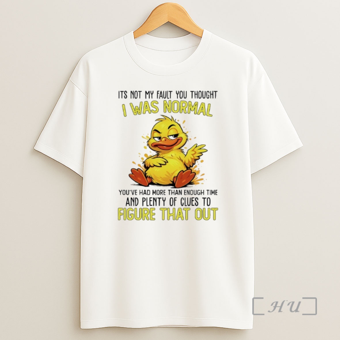 Officials Duck Its Not My Fault You Thought I Was Normal Youve Had More Than Enough Time And Plenty Of Clues To Figure That Out Shirt Sweatshirt Tee