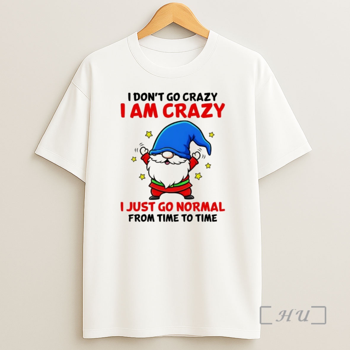 Officials Gnome I Dont Go Crazy I Am Crazy I Just Go Normal From Time To Time Shirt Sweatshirt Tee