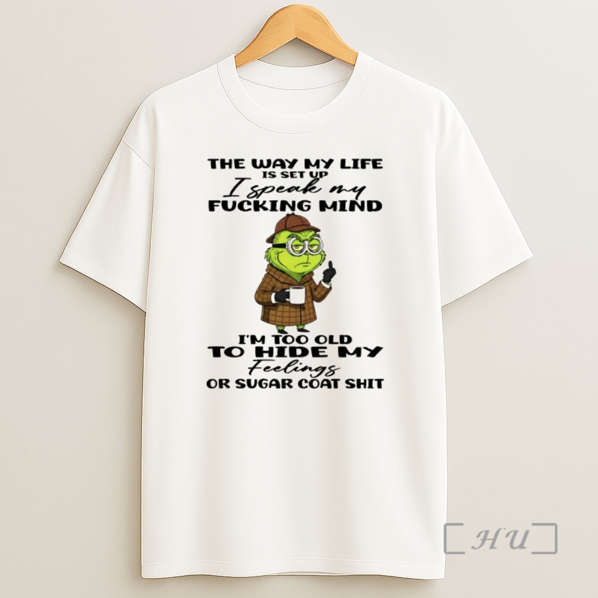 Officials Grinch The Way My Life Is Set Up I Speak My Fucking Mind Im Too Old To Hide My Feelings Shirt Sweatshirt Tee
