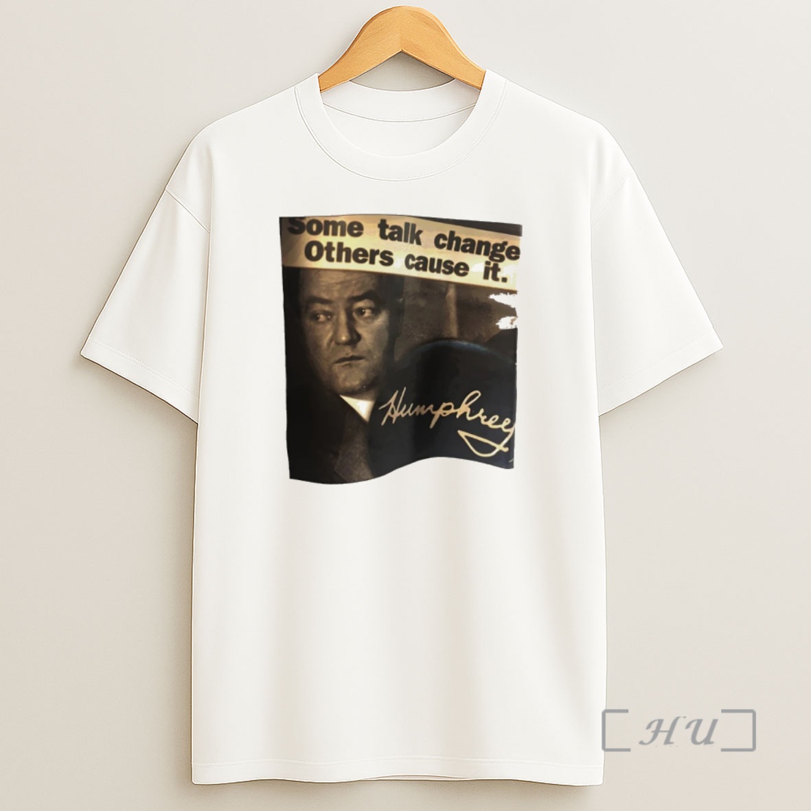 Officials Hubert Humphrey Some Talk Change Others Cause It Shirt Sweatshirt Tee