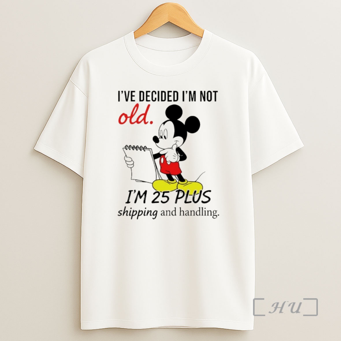 Officials Mickey Ive Decided Im Not Old Im 25 Plus Shipping And Handling Shirt Sweatshirt Tee