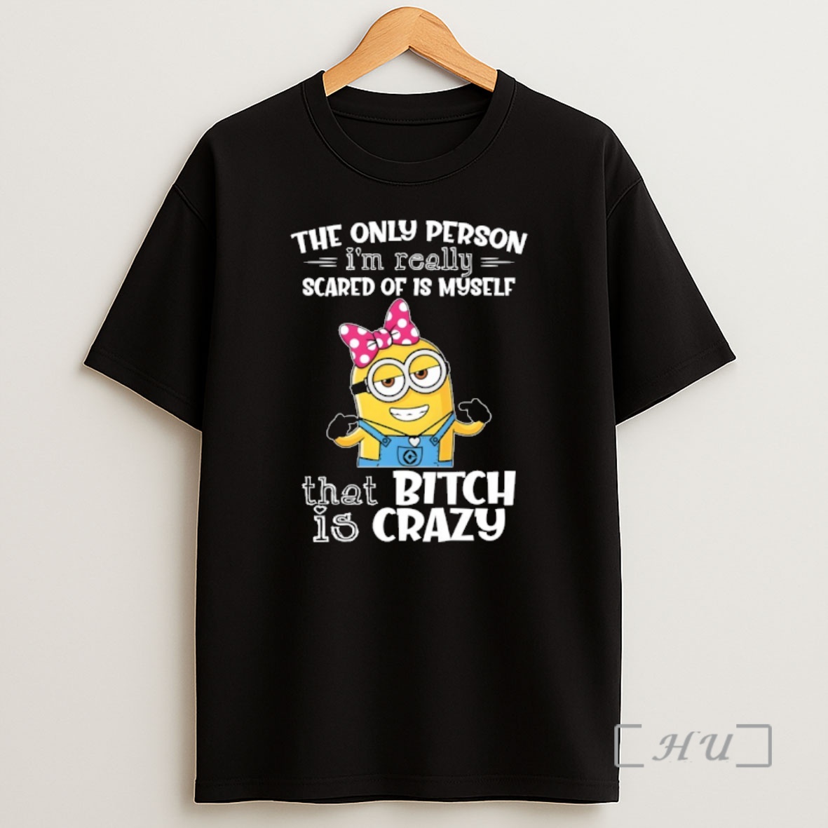 Officials Minion The Only Person Im Really Scared Of Is Myself That Bitch Is Crazy Shirt Sweatshirt Tee