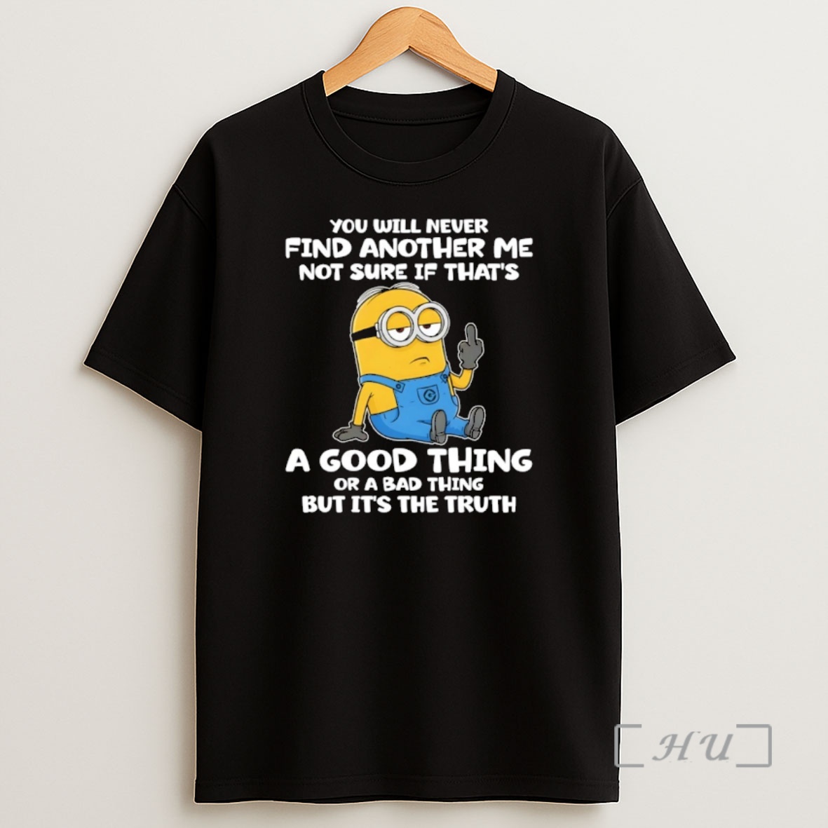 Officials Minion You Will Never Find Another Me Not Sure If Thats A Good Thing Or A Bad Thing But Its The Truth Shirt Sweatshirt Tee