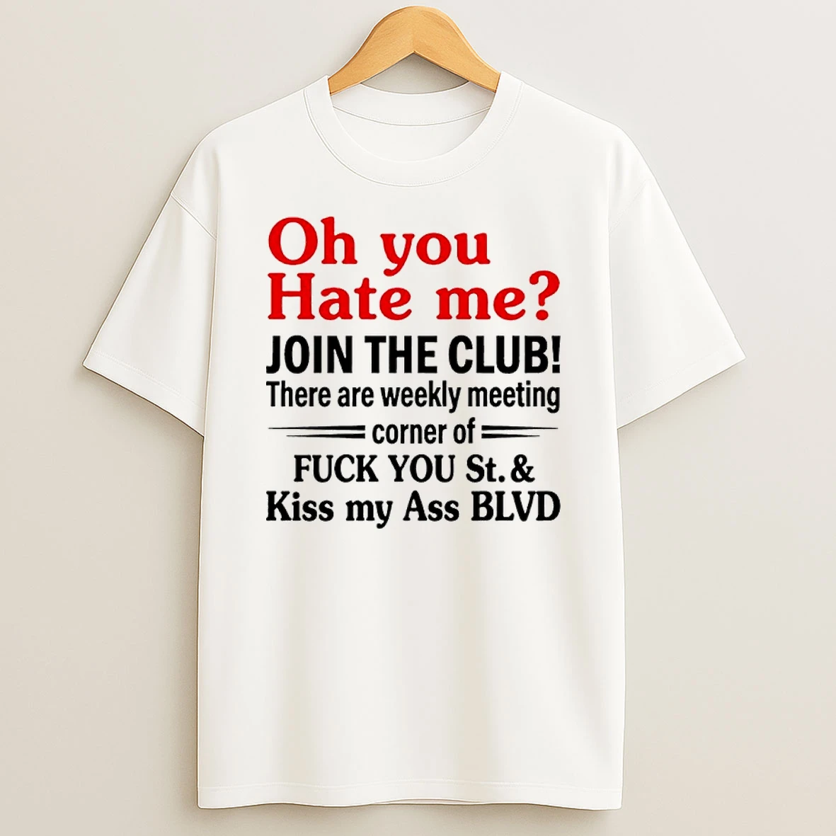 Oh You Hate Me Join The Club There Are Weekly Meeting Corner Of Fuck You 2026 Shirts