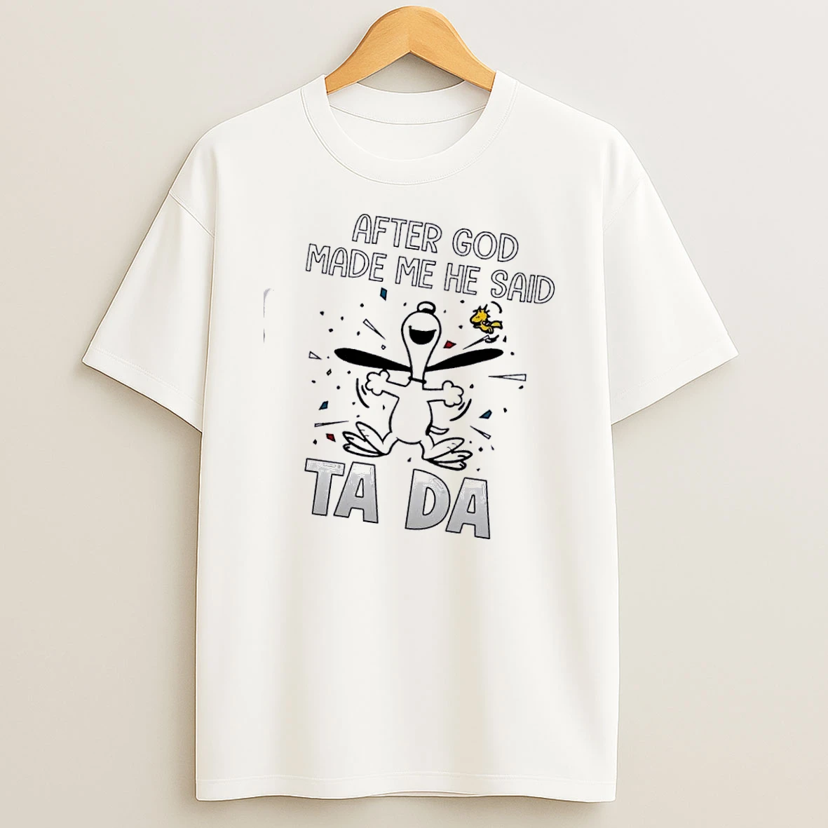 Peanuts Snoopy After God Made Me He Said Ta Da Shirts