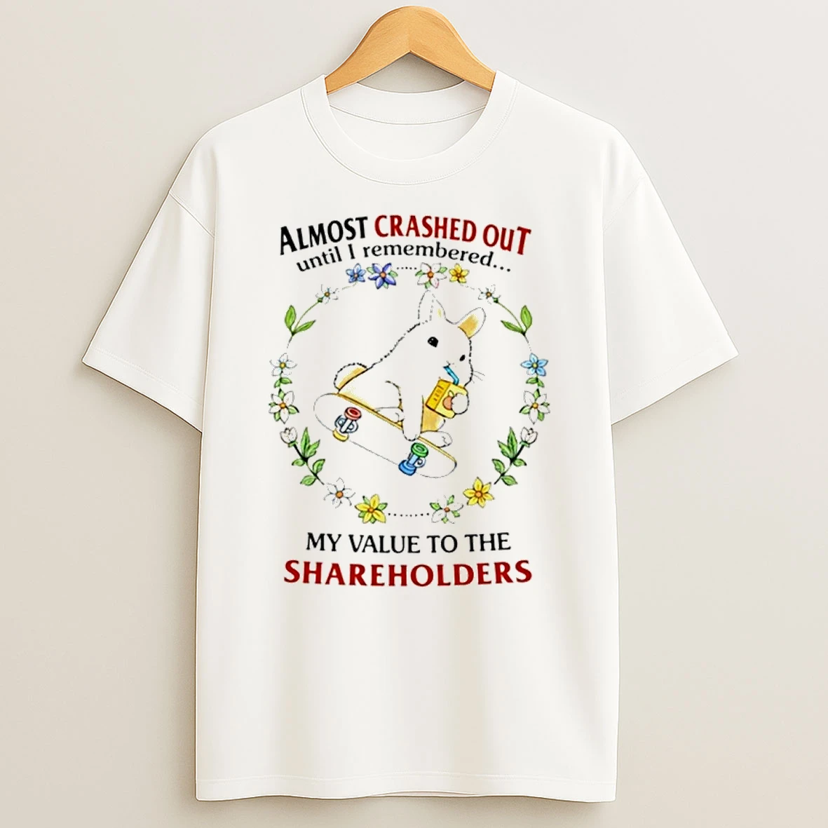 Rabbit Skateboard Almost Crashed Out Until Remembered My Value To The Shareholder Shirts