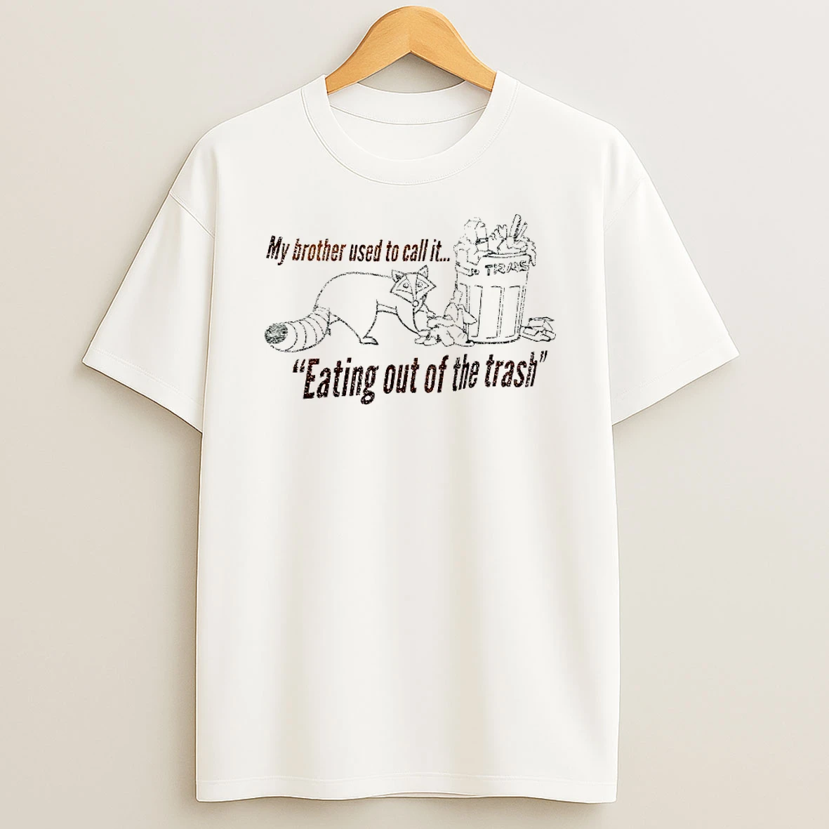 Raccoon My Brother Used To Call It Eating Out Of The Trash Shirts