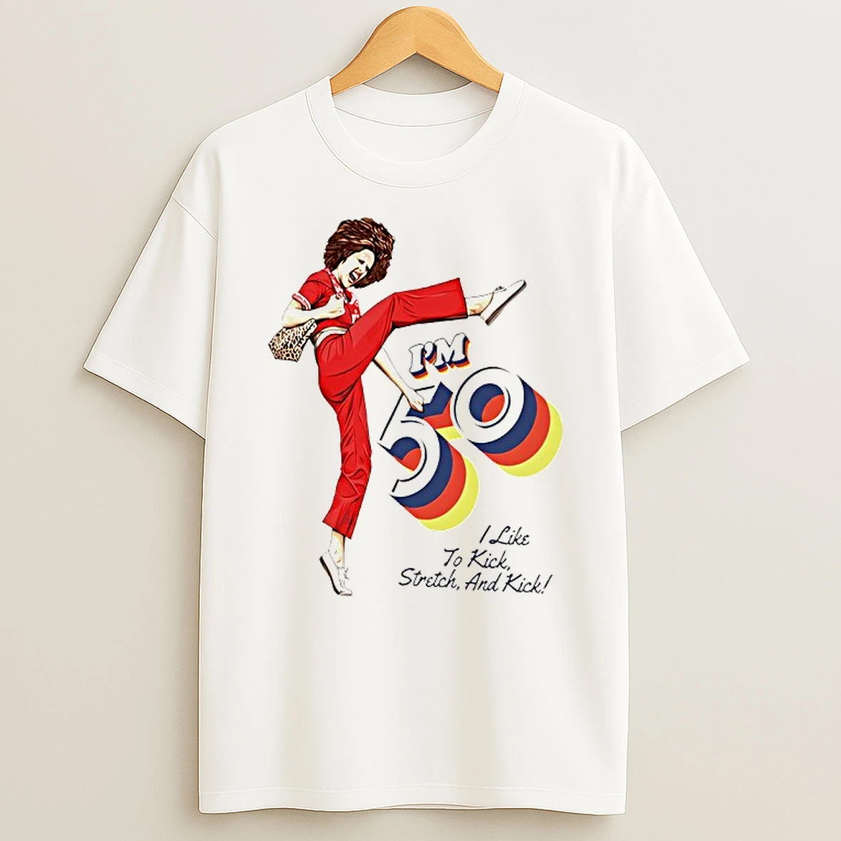 Sally Omalley Im 50 I Like To Kick Stretch And Kick Shirts