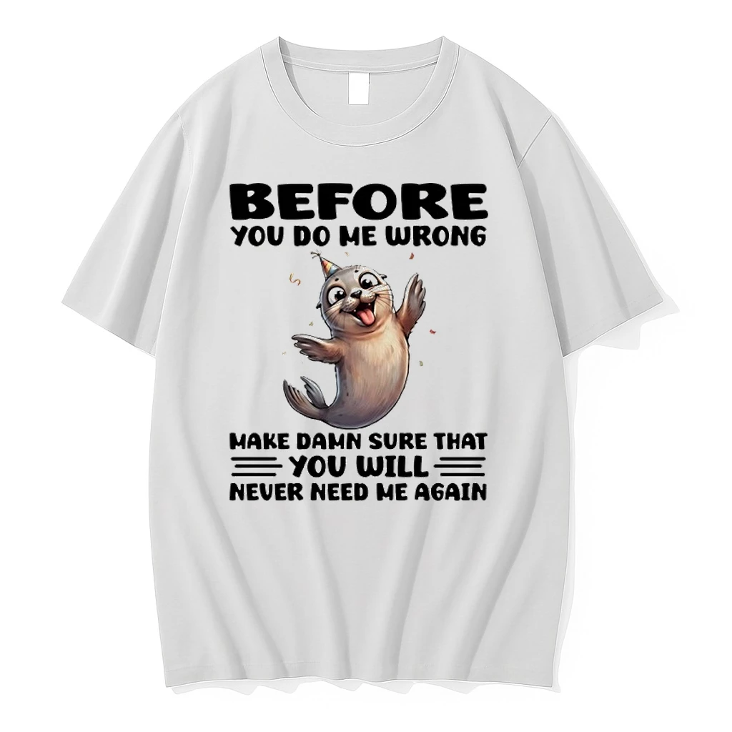 Seal Before You Do Me Wrong Make Damn Sure That You Will Never Need Me Again Shirts