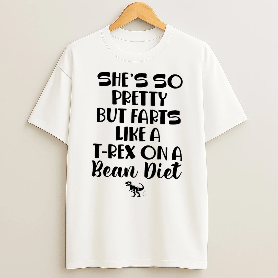 Shes So Pretty But Farts Like A T Rex On A Bean Diet Shirts