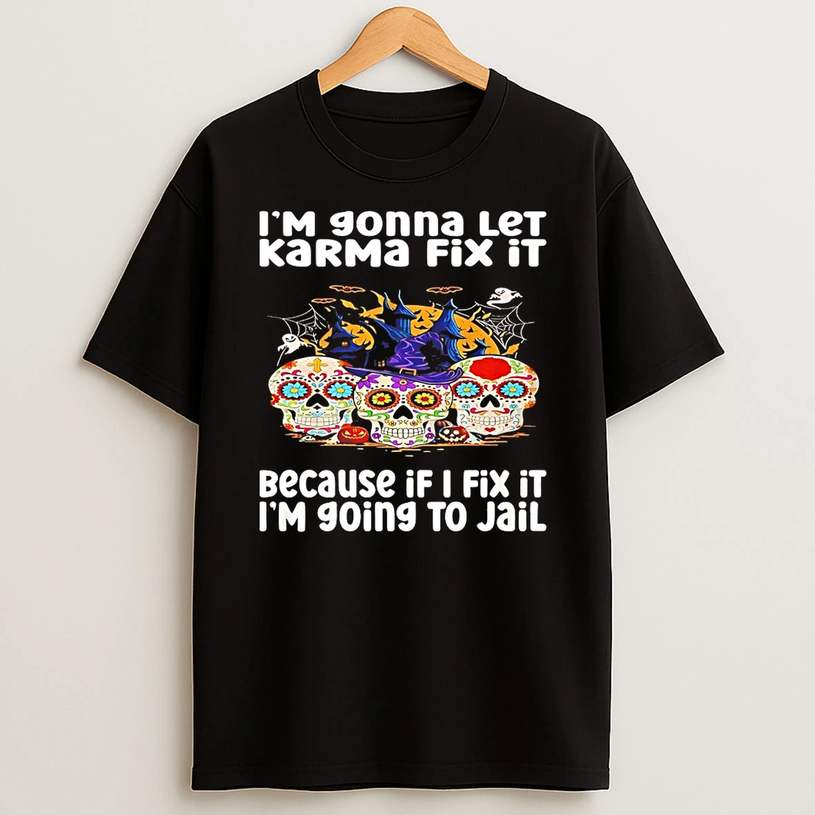 Skull Im Gonna Let Karma Fix It Because If I Fix It Im Going To Jail Shirts
