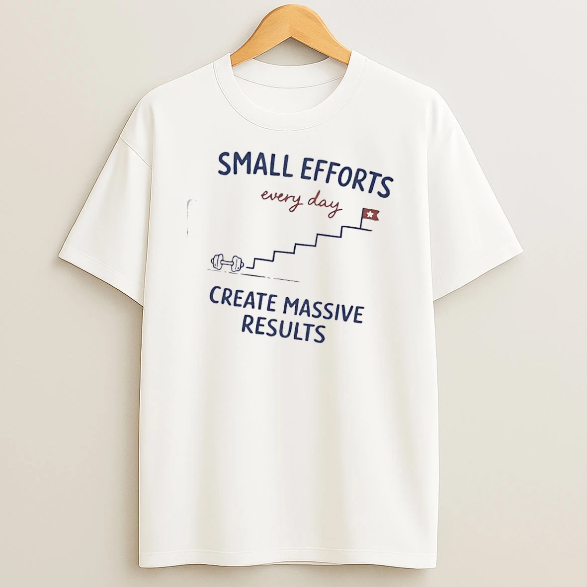 Small Effort Every Day Create Massive Results Shirts