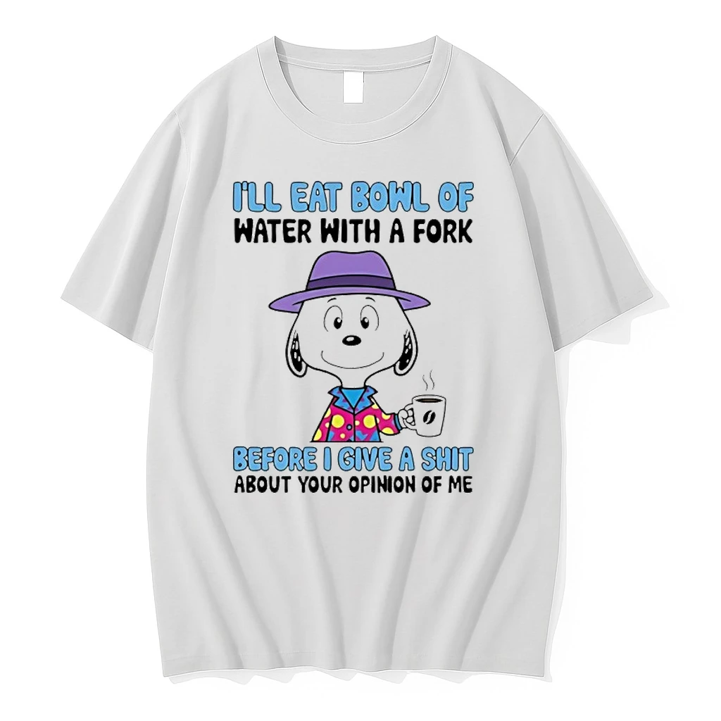 Snoopy Ill Eat Bowl Of Water With A Fork Before I Give A Shit About Your Opinion Of Me Shirts