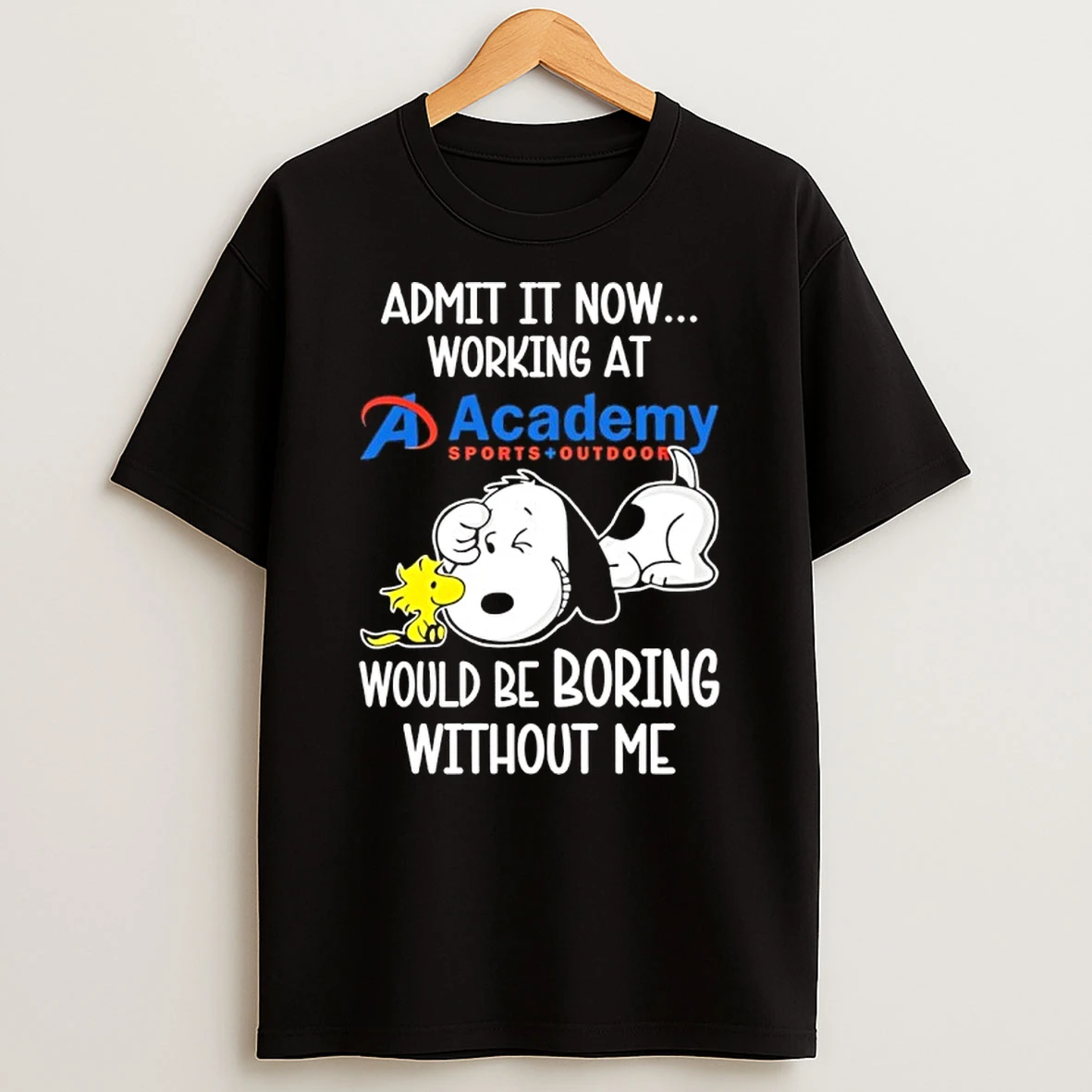 Snoopy And Woodstock Admit It Now Working At Academy Sports Outdoors Would Be Boring Without Me Shirts