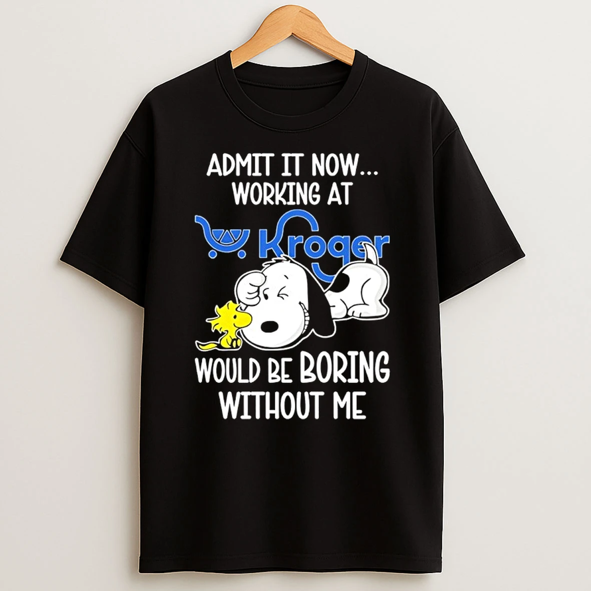 Snoopy And Woodstock Admit It Now Working At Kroger Would Be Boring Without Me Shirts