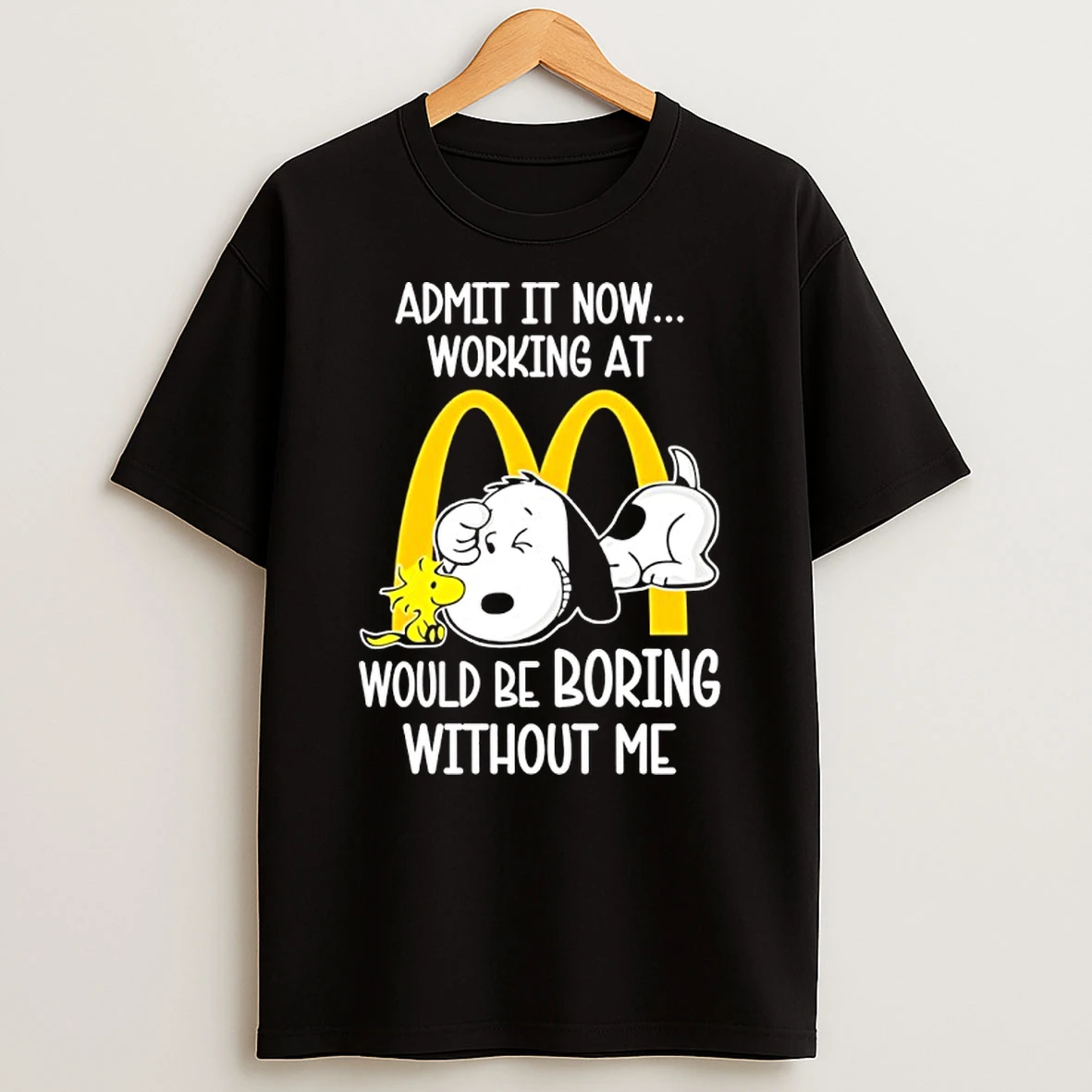 Snoopy And Woodstock Admit It Now Working At Mcdonalds Would Be Boring Without Me Shirts