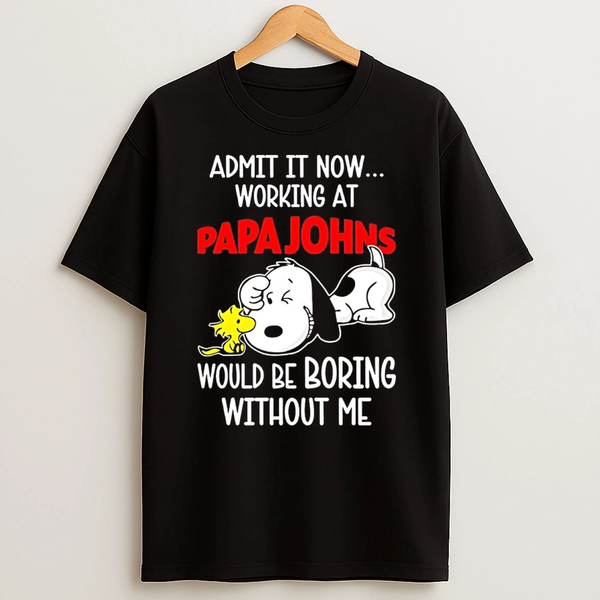 Snoopy And Woodstock Admit It Now Working At Papa Johns Pizza Would Be Boring Without Me Shirts