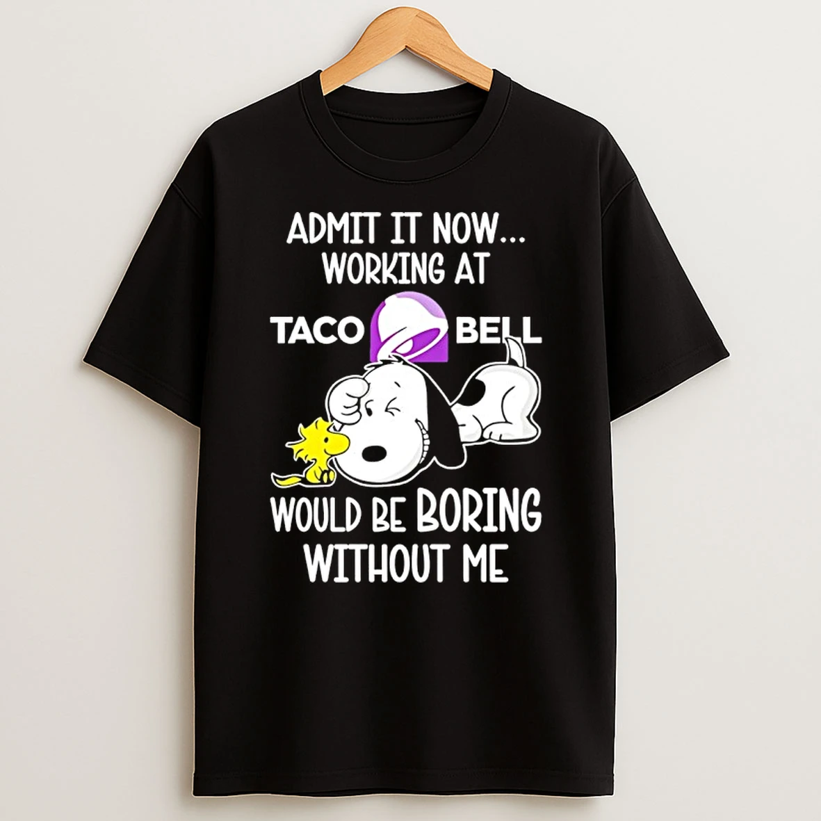 Snoopy And Woodstock Admit It Now Working At Taco Bell Would Be Boring Without Me Shirts