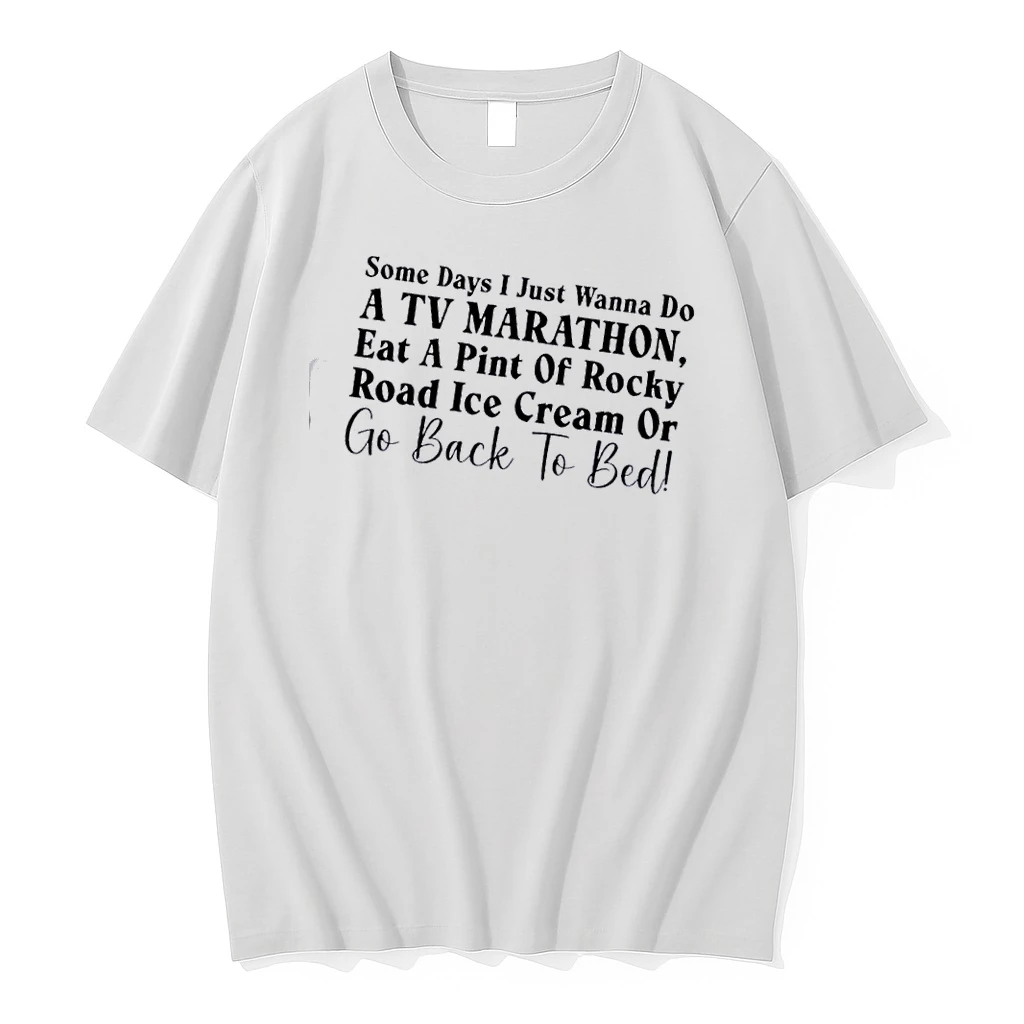 Some Days I Just Wanna Do A Tv Marathon Eat A Pint Of Rocky Road Ice Cream Or Go Back To Bed Shirts