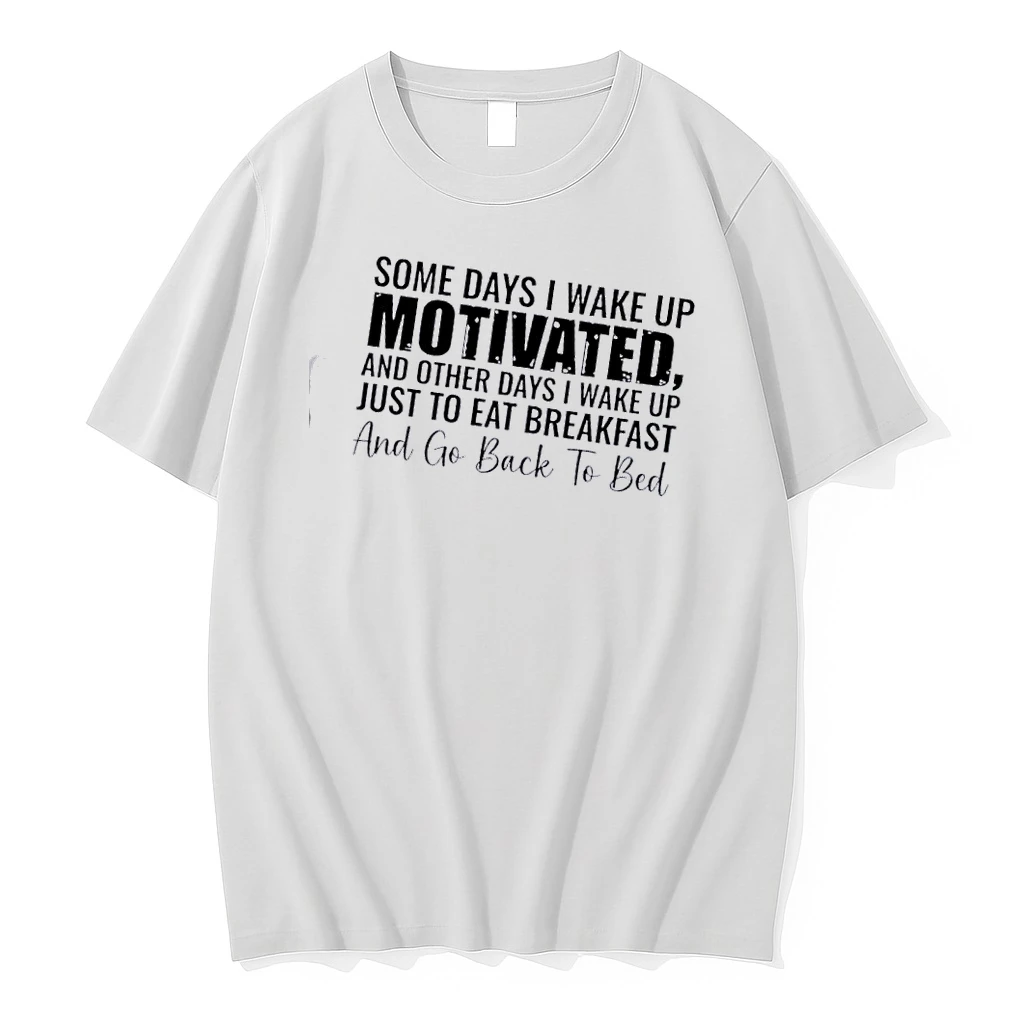 Some Days I Wake Up Motivated And Other Days I Wake Up Just To Eat Breakfast And Go Back To Bed Shirts
