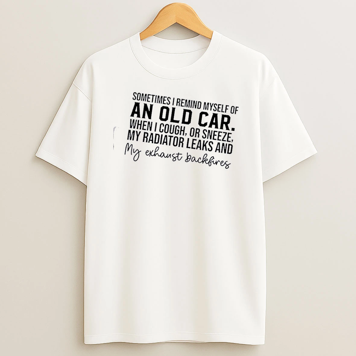 Sometimes I Remind Myself Of An Old Car When I Cough Or Sneeze My Radiator Leaks And My Exhaust Backfires Quote Shirts
