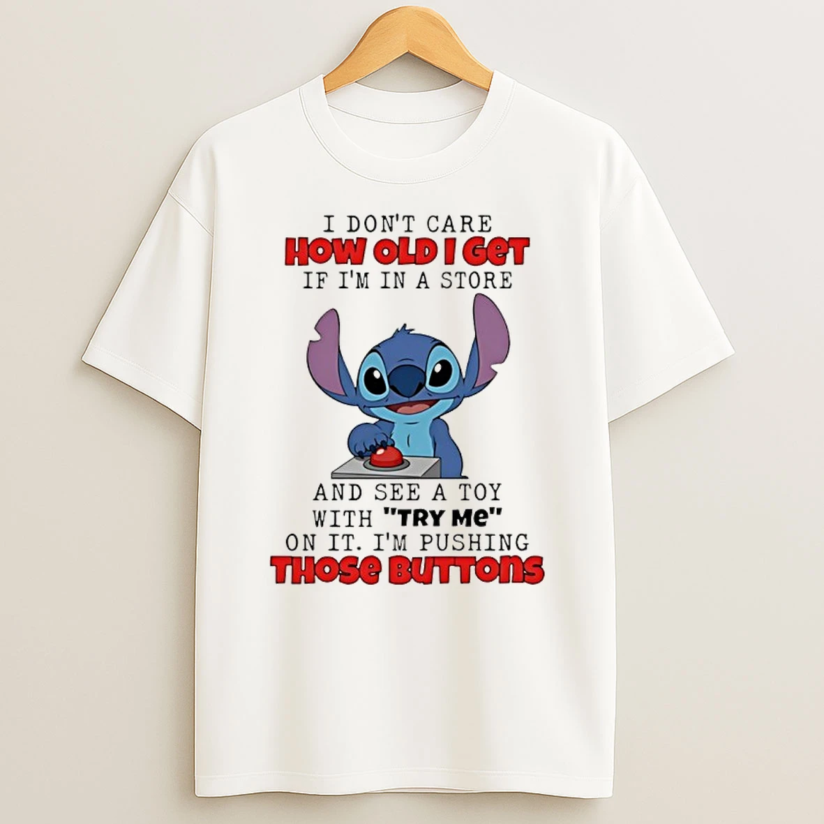 Stitch I Dont Care How Old I Get If Im In A And See A Toy With Try Me On It Im Pushing Those Buttons Shirts
