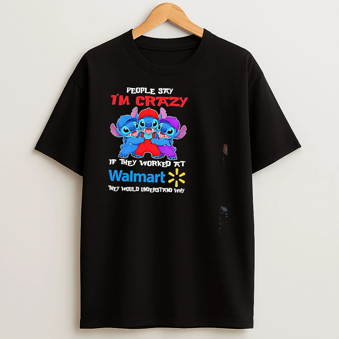 Stitch People Say Im Crazy If They Worked At Walmart They Would Understand Why Shirts