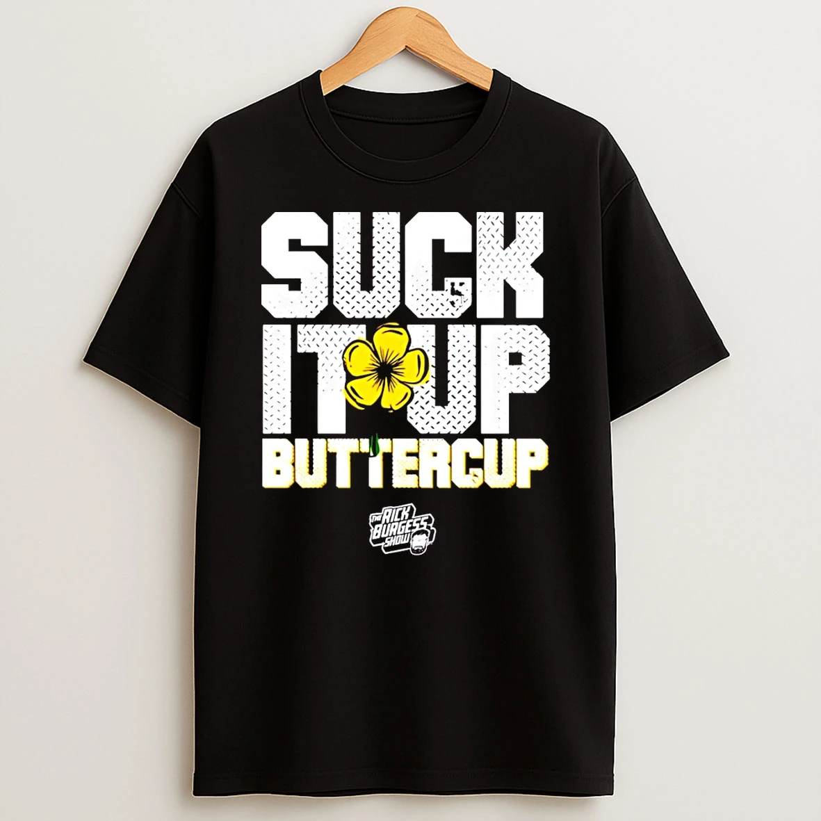Suck It Up Buttercup The Rick Burgess Show Shirts